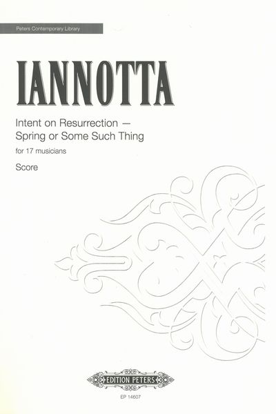 Intent On Resurrection - Spring Or Some Such Thing : For 17 Musicians (2014, Rev. 2021).