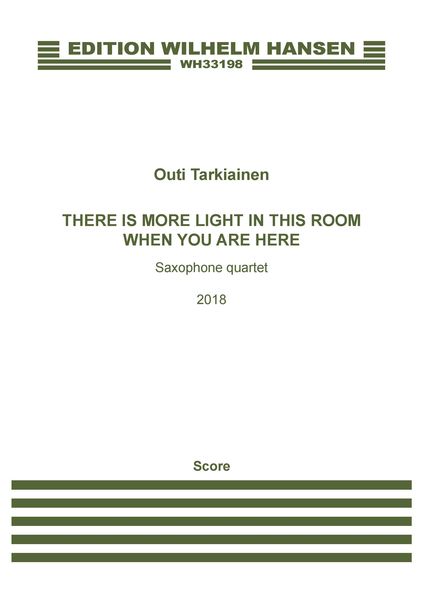 There Is More Light In This Room When You Are Here : For Saxophone Quartet (2018).