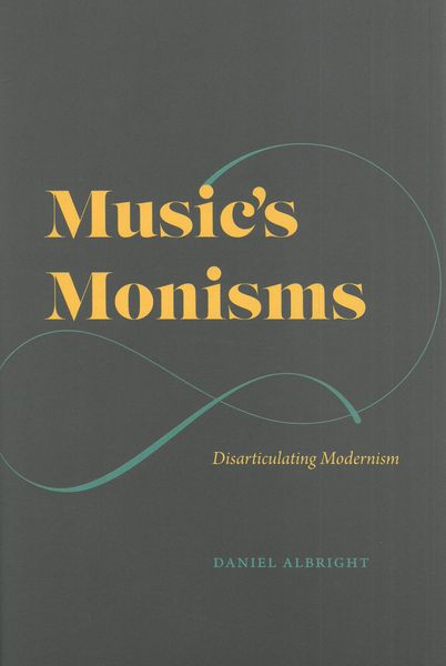 Music's Monisms : Disarticulating Modernism.