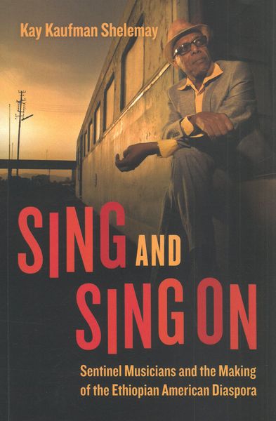 Sing and Sing On : Sentinel Musicians and The Making of The Ethiopian American Diaspora.