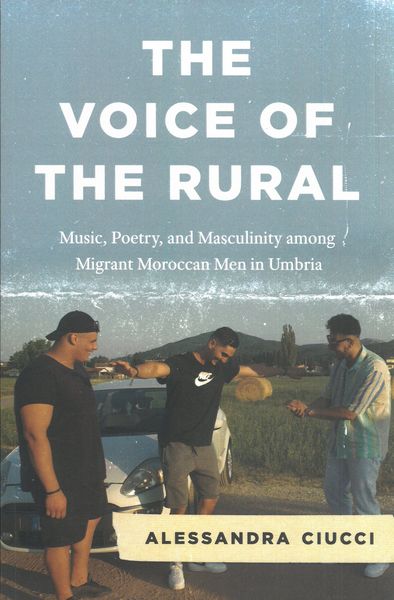 Voice of The Rural : Music, Poetry, and Masculinity Among Migrant Moroccan Men In Umbria.