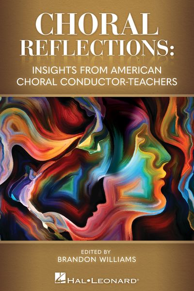 Choral Reflections : Insights From American Choral Conductor-Teachers / edited by Brandon Williams.