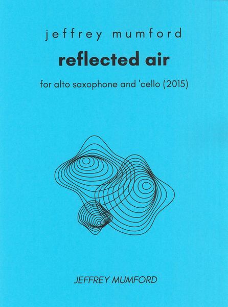 Reflected Air : For Alto Saxophone and Cello (2015).