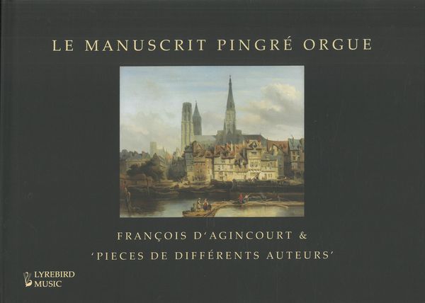 Le Manuscrit Pingré Orgue : Pieces De Mr. d'Agincourt et De Différents Auteurs / Ed. Jon Baxendale.