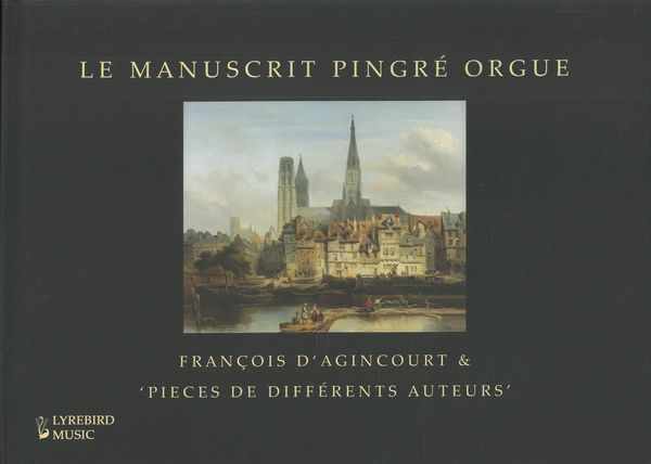 Manuscrit Pingré Orgue : Pieces De Mr. d'Agincourt et De Différents Auteurs / Ed. Jon Baxendale.