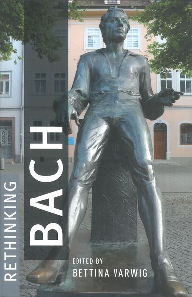 Rethinking Bach / edited by Bettina Varwig.