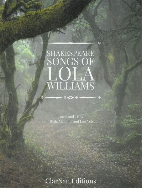 Shakespeare Songs of Lola Williams : Duets and Trios For High, Medium and Low Voices.