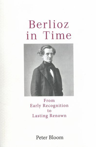 Berlioz In Time : From Early Recognition To Lasting Renown.