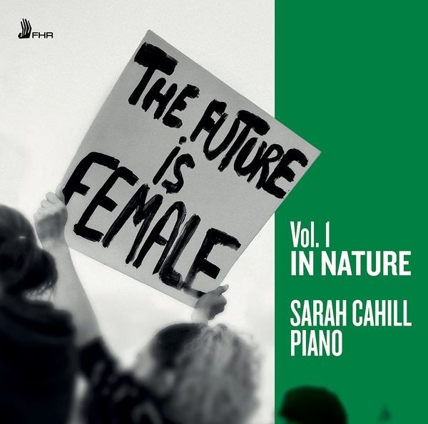 Future Is Female, Vol. 1 : In Nature / Sarah Cahill, Piano.
