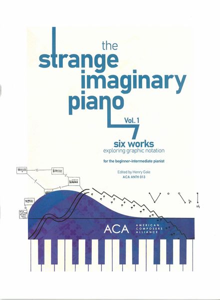 The Strange Imaginary Piano, Vol. 1 : Six Works Exploring Graphic Notation / Ed. Henry Gale.