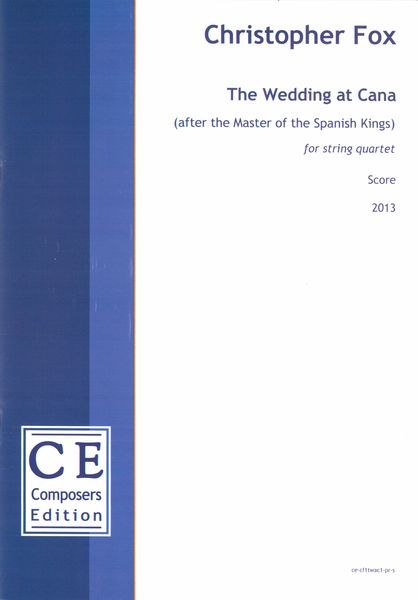 Wedding At Cana (After The Master of The Spanish Kings) : For String Quartet (2013) [Download].