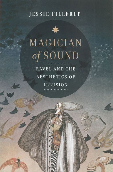 Magician of Sound : Ravel and The Aesthetics of Illusion.