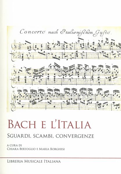 Bach E l'Italia : Sguardi, Scambi, Convergenze / Ed. Chiara Bertoglio and Maria Borghesi.