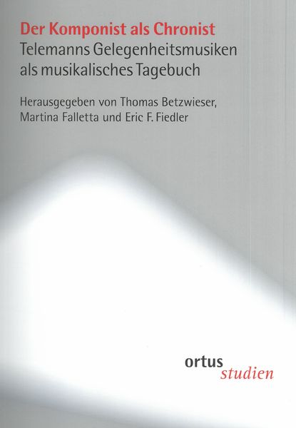 Komponist Als Chronist : Telemanns Gelegenheitsmusiken Als Musikalisches Tagebuch.