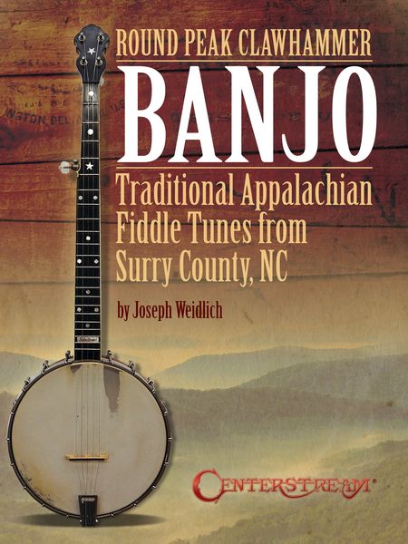 Round Peak Clawhammer Banjo : Traditional Appalachian Fiddle Tunes From Surry County, NC.