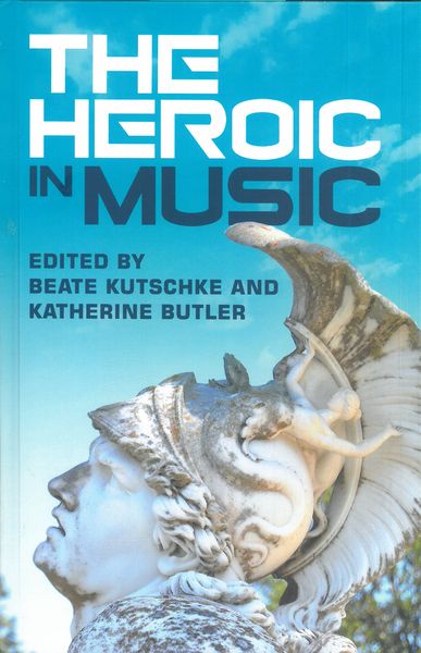 Heroic In Music / edited by Beate Kutschke and Katherine Butler.