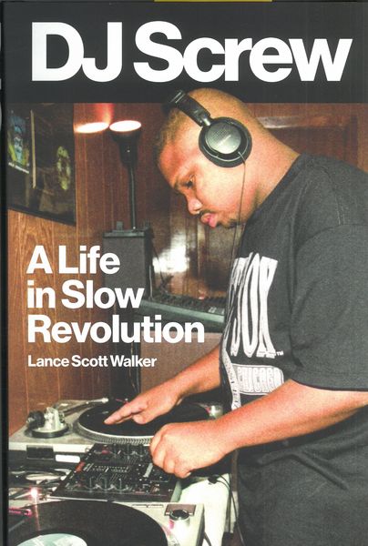 DJ Screw : A Life In Slow Revolution.