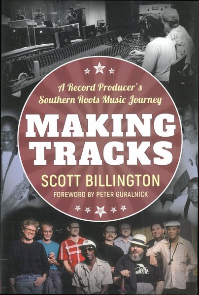 Making Tracks : A Record Producer’S Southern Roots Music Journey.