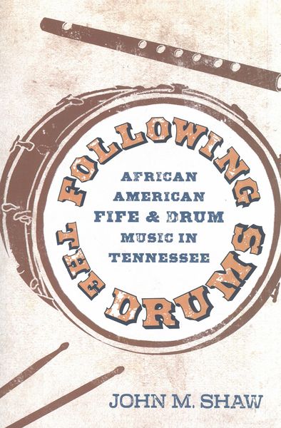 Following The Drums : African American Fife & Drum Music In Tennessee.