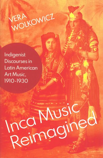 Inca Music Reimagined : Inidigenist Discourses In Latin American Art Music, 1910-1930.