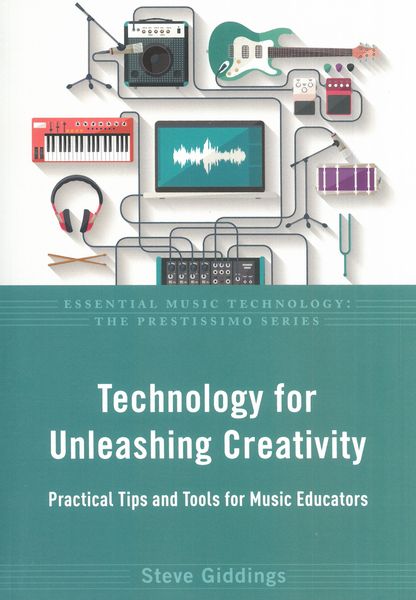 Technology For Unleashing Creativity : Practical Tips and Tools For Music Educators.