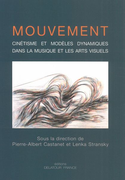 Mouvement : Cinétisme et Modèles Dynamiques Dans La Musique et Les Arts Visuels.