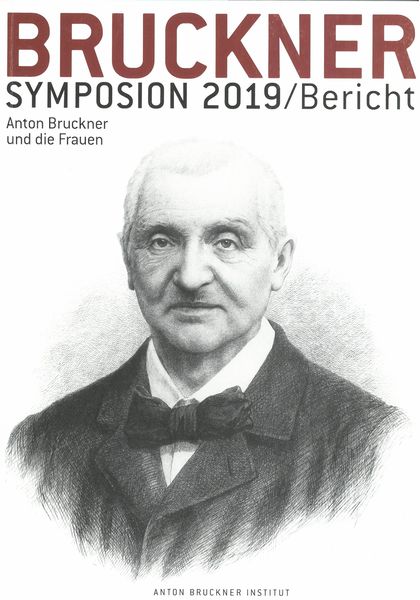 Bruckner Symposium 2019 : Anton Bruckner und Die Frauen.