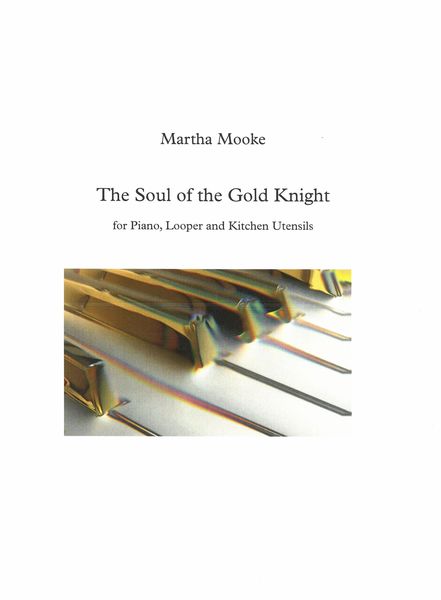 Soul of The Gold Knight : For Piano, Looper and Kitchen Utensils (2018).