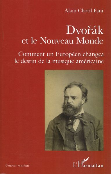 Dvorak et le Nouveau Monde : Comment Un Européen Changea le Destin De La Musique Américaine.