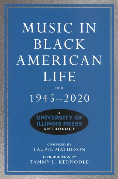 Music In Black American Life, 1945-2020 : A University of Illinois Press Anthology.