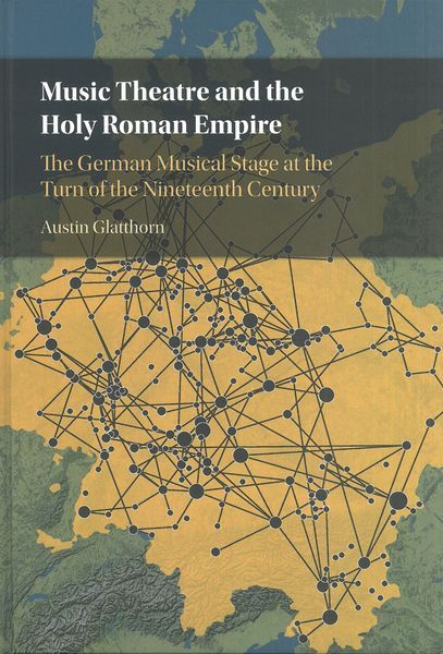 Music Theatre and The Holy Roman Empire : The German Musical Stage At The Turn of The 19th Century.