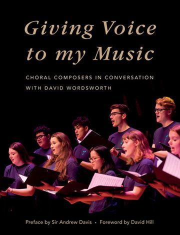 Giving Voice To My Music - Choral Composers In Conversation With David Wordsworth.