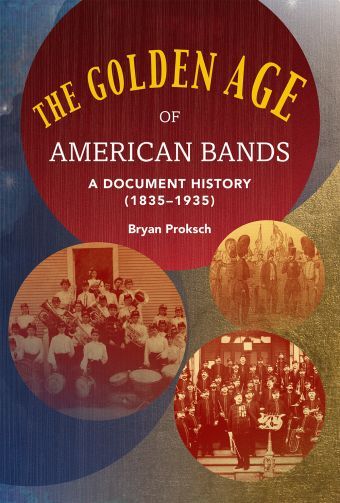 Golden Age of American Bands : A Document History (1835-1935).