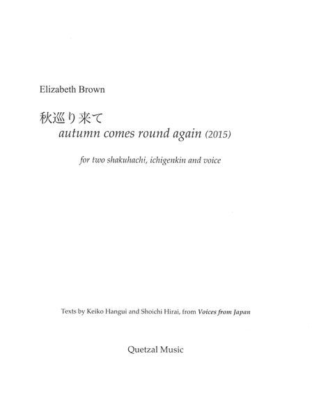 Autumn Comes Round Again : For Two Shakuhachi, Ichigenkin and Voice (2015) [Download].