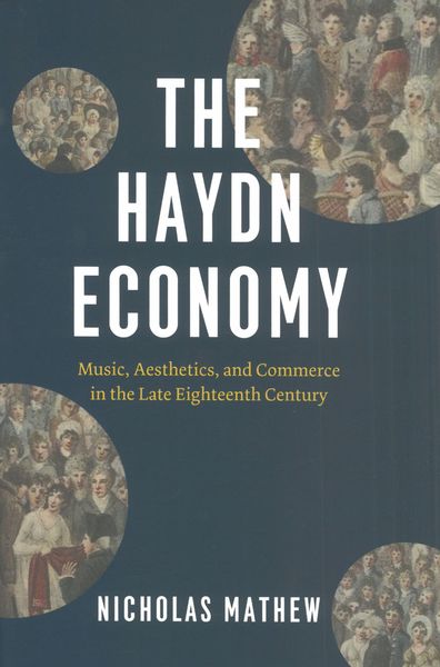 Haydn Economy : Music, Aesthetics and Commerce In The Late Eighteenth Century.