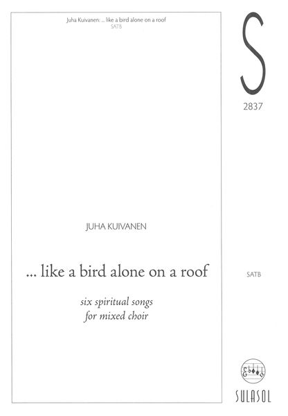 Like A Bird Alone On A Roof : Six Spiritual Songs For Mixed Choir SATB.