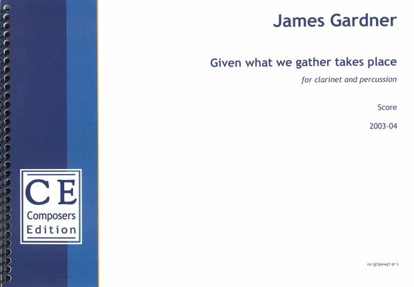 Given What We Gather Takes Place : For Clarinet and Percussion (2003-04) [Download].