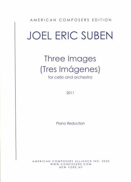 Three Images (Tres Imágenes) : For Cello and Orchestra (2011) / Piano reduction by The Composer.