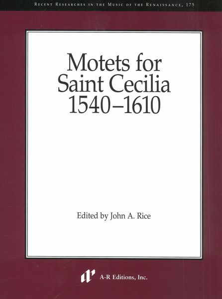 Motets For Saint Cecilia, 1540-1610 / edited by John A. Rice.