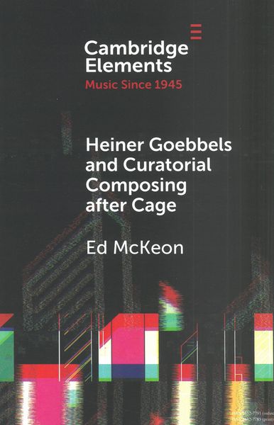 Heiner Goebbels and Curatorial Composing After Cage : From Staging Works To Musicalising Encounters.