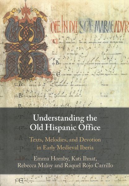 Understanding The Old Hispanic Office : Texts, Melodies, and Devotion In Early Medieval Iberia.