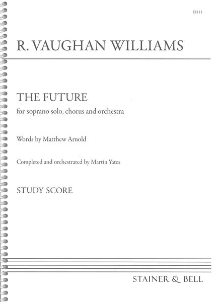 Future : For Soprano Solo, Chorus and Orchestra / Completed and Orchestrated by Martin Yates.