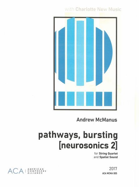 Pathways, Bursting (Nuerosonics 2) : For String Quartet and Spatial Sound (2017).
