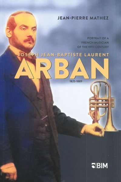 Joseph Jean-Baptiste Laurent Arban : Portrait of A French Musician of The 19th Century.