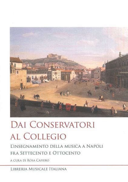 Dai Conservatori Al Collegio : l'Insegnamento Della Musica A Napoli Fra Settecento E Ottocento.