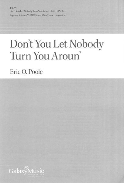 Don't You Let Nobody Turn You Aroun' : For Soprano Solo and SATB Chorus (Divisi) Unaccompanied [Down