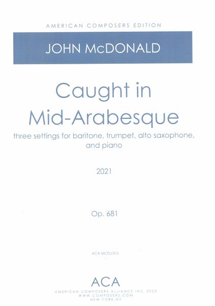 Caught In Mid-Arabesque : Three Settings For Baritone, Trumpet, Alto Saxophone and Piano (2021).