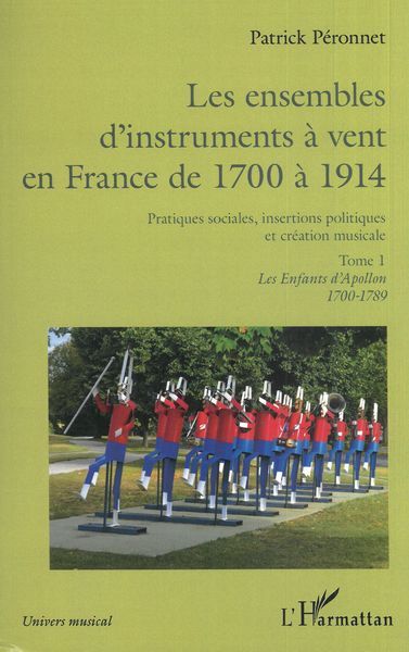 Ensembles d'Instruments à Vent En France De 1700 à 1914, Tome 1.