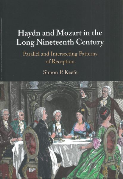 Haydn and Mozart In The Long Nineteenth Century : Parallel and Intersecting Patterns of Reception.