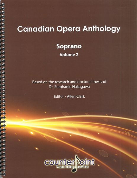 Canadian Opera Anthology : Soprano, Vol. 2 / Based On Research by Dr. Stephanie Nakagawa, Ed. Clark.